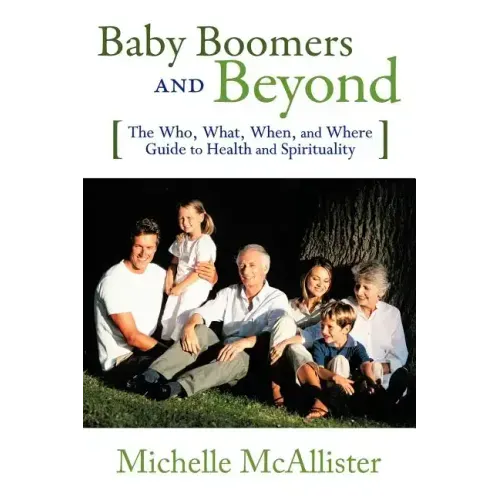 Baby Boomers and Beyond: The Who, What, When, and Where Guide to Health and Spirituality - Paperback