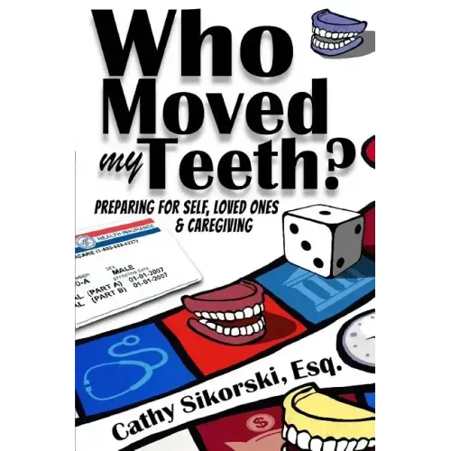 Who Moved My Teeth?: Preparing For Self, Loved Ones And Caregiving