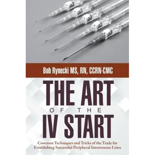 The Art of the IV Start: Common Techniques and Tricks of the Trade for Establishing Successful Peripheral Intravenous Lines