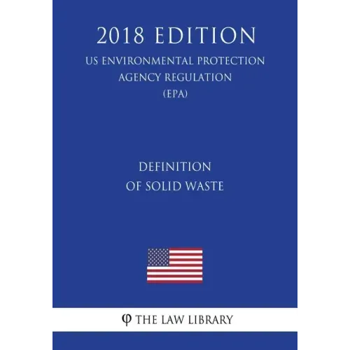 Definition of Solid Waste (US Environmental Protection Agency Regulation) (EPA) (2018 Edition)