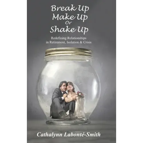 Break Up, Make Up or Shake Up: Redefining Relationships in Retirement, Isolation & Crisis
