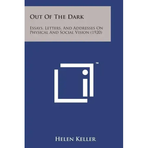 Out of the Dark: Essays, Letters, and Addresses on Physical and Social Vision (1920)