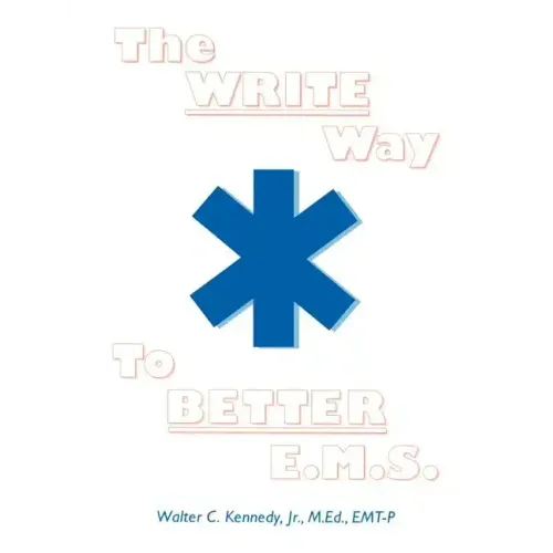 The Write Way to Better E.M.S.: How to Organize, Write & Give Better E.M.S. Reports