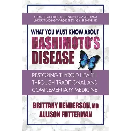 What You Must Know about Hashimoto's Disease: Restoring Thyroid Health Through Traditional and Complementary Medicine - Paperback