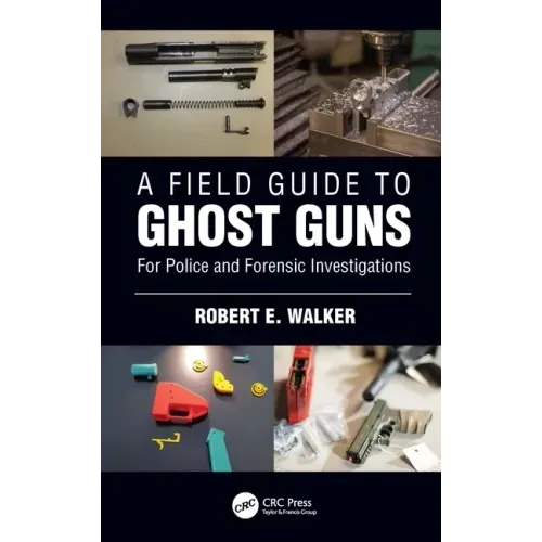 A Field Guide to Ghost Guns: For Police and Forensic Investigations