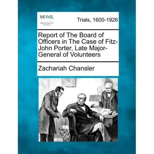 Report of the Board of Officers in the Case of Fitz-John Porter, Late Major-General of Volunteers