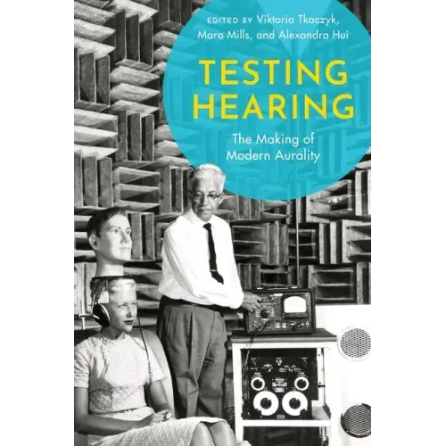 Testing Hearing: The Making of Modern Aurality