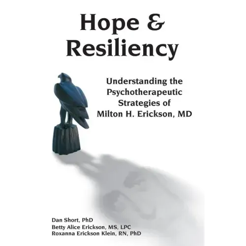 Hope & Resiliency: Understanding the Psychotherapeutic Strategies of Milton H. Erickson