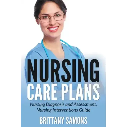 Nursing Care Plans: Nursing Diagnosis and Assessment, Nursing Interventions Guide