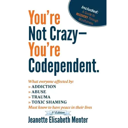 You're Not Crazy - You're Codependent.: What Everyone Affected by Addiction, Abuse, Trauma or Toxic Shaming Must know to have peace in their lives