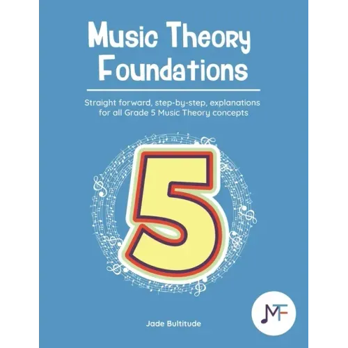 Music Theory Foundations: Grade 5 - Straight forward, step-by-step, explanations for all Grade 5 music theory concepts