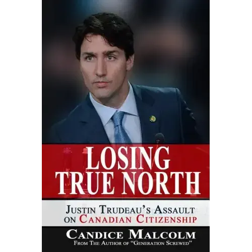 Losing True North: Justin Trudeau's Assault on Canadian Citizenship