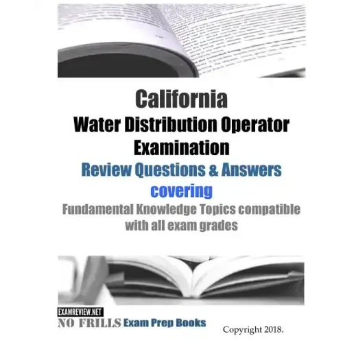 California Water Distribution Operator Examination Review Questions & Answers: covering Fundamental Knowledge Topics compatible with all exam grades