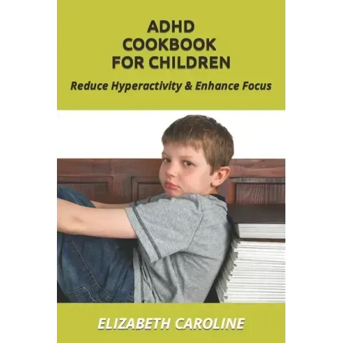 ADHD Cookbook For Children: Reduce Hyperactivity & Enhance Focus