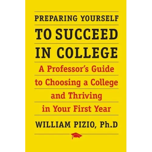 Preparing Yourself to Succeed in College: A Professor's Guide to Choosing a College and Thriving in Your First Year
