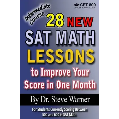 28 New SAT Math Lessons to Improve Your Score in One Month - Intermediate Course: For Students Currently Scoring Between 500 and 600 in SAT Math
