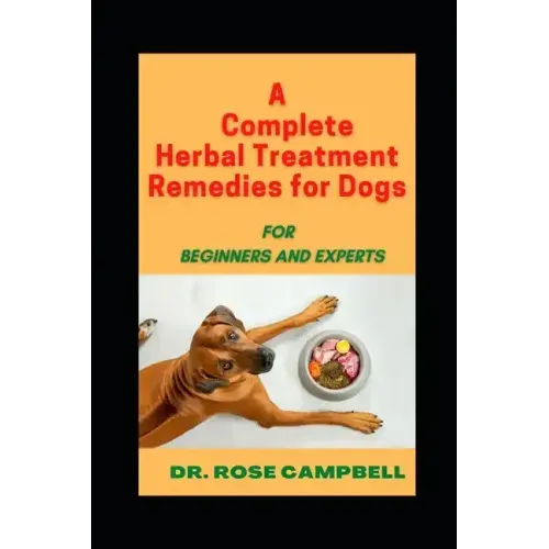 A Complete Herbal Treatment Remedies for Dogs: For Beginners and Experts