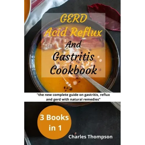GERD, Acid Reflux and Gastritis Cookbook: 3 manuscripts: the new complete guide on gastritis, reflux and gerd with natural remedies. More than 200 rec