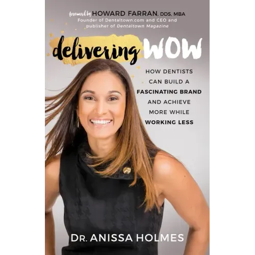 Delivering Wow: How Dentists Can Build a Fascinating Brand and Achieve More While Working Less