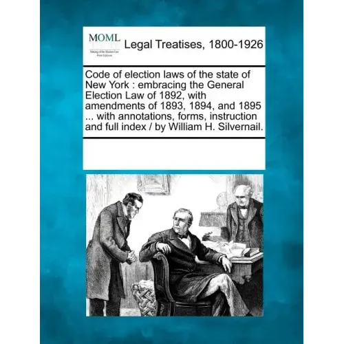 Code of Election Laws of the State of New York: Embracing the General Election Law of 1892, with Amendments of 1893, 1894, and 1895 ... with Annotatio