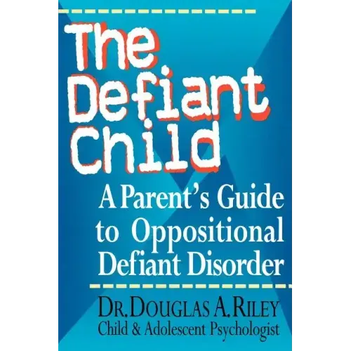The Defiant Child: A Parent's Guide to Oppositional Defiant Disorder