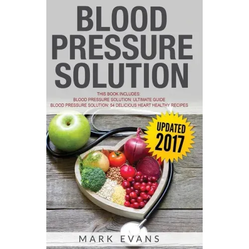 Blood Pressure: Solution - 2 Manuscripts - The Ultimate Guide to Naturally Lowering High Blood Pressure and Reducing Hypertension & 54