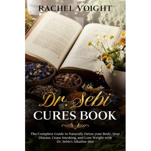 Dr. Sebi Cures Book: The Complete Guide to Naturally Detox your Body, Stop Disease, Cease Smoking, and Lose Weight with Dr. Sebi's Alkaline Diet