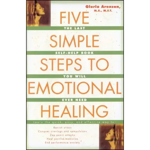 Five Simple Steps to Emotional Healing: The Last Self-Help Book You Will Ever Need (Original)