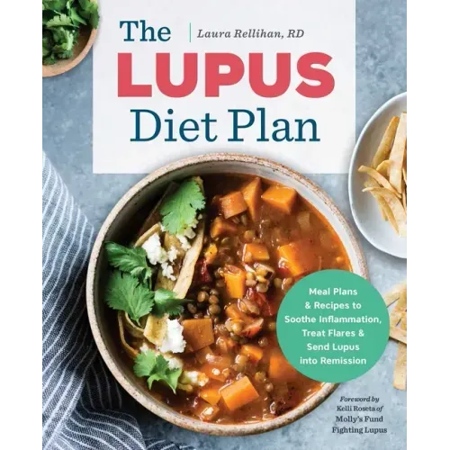 The Lupus Diet Plan: Meal Plans & Recipes to Soothe Inflammation, Treat Flares, and Send Lupus Into Remission - Paperback
