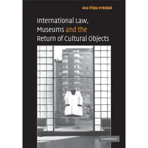 International Law, Museums and the Return of Cultural Objects