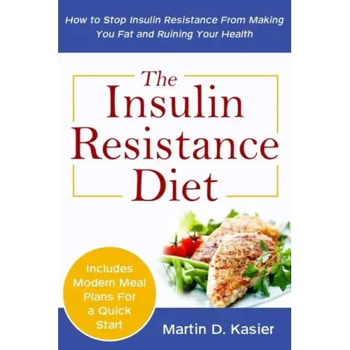 The Insulin Resistance Diet: How to Stop Insulin Resistance From Making You Fat and Ruining Your Health