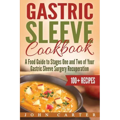 Gastric Sleeve Cookbook: A Food Guide to Stages One and Two of Your Gastric Sleeve Surgery Recuperation