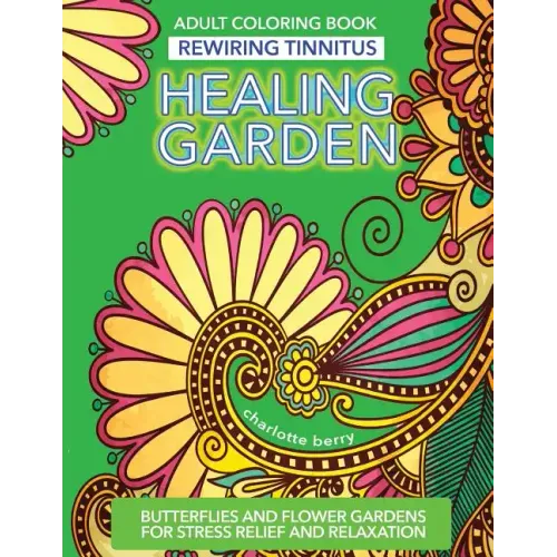 Tinnitus Art Therapy. Healing Garden Adult Coloring Book: Butterflies and Flower Gardens for Stress Relief and Relaxation