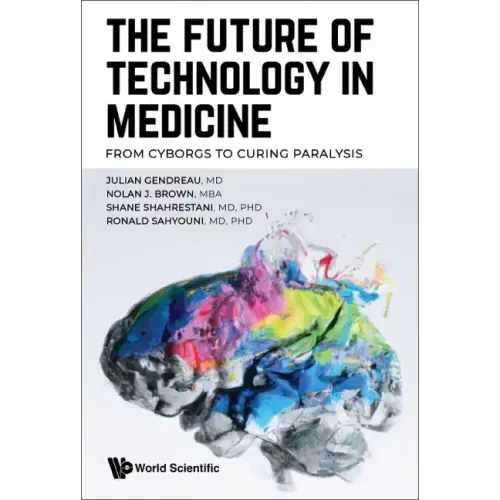 Future of Technology in Medicine, The: From Cyborgs to Curing Paralysis - Hardcover