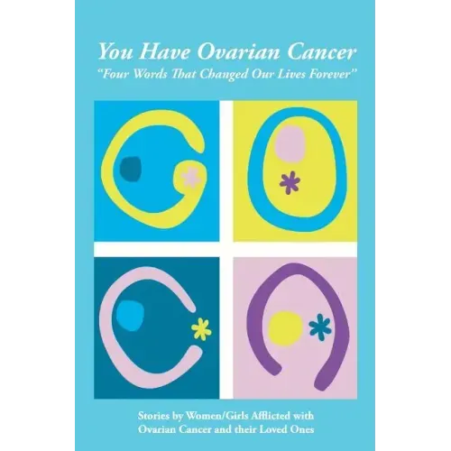 You Have Ovarian Cancer: "Four Words That Changed Our Lives Forever"