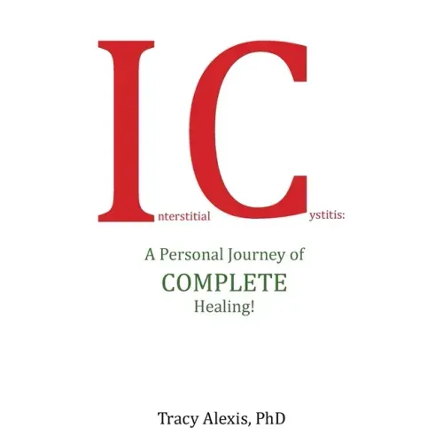 Interstitial Cystitis: A Personal Journey of Complete Healing!