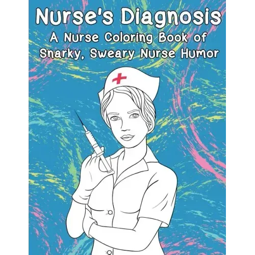 Nurse's Diagnosis- A Nurse Coloring Book Of Snarky, Sweary Nurse Humor