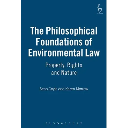 The Philosophical Foundations of Environmental Law: Property, Rights and Nature