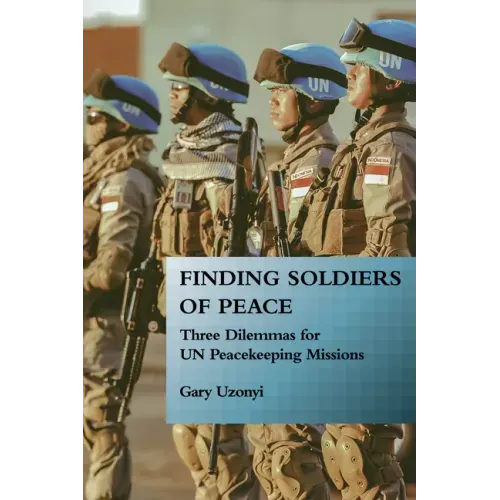 Finding Soldiers of Peace: Three Dilemmas for Un Peacekeeping Missions