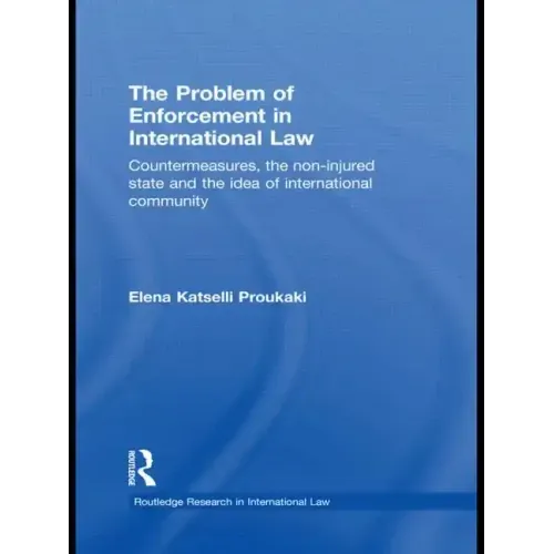 The Problem of Enforcement in International Law: Countermeasures, the Non-Injured State and the Idea of International Community