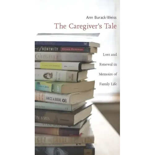 The Caregiver's Tale: Loss and Renewal in Memoirs of Family Life