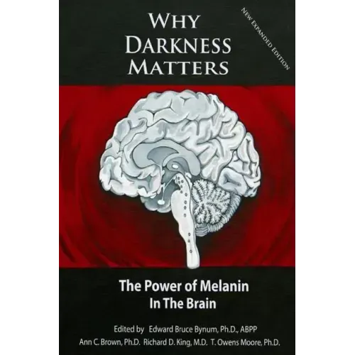 Why Darkness Matters: (New and Improved): The Power of Melanin in the Brain