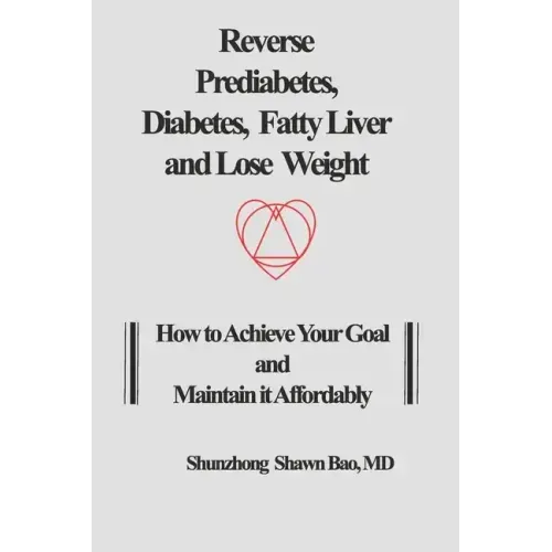 Reverse Prediabetes, Diabetes, Fatty Liver and Lose Weight: How to Achieve Your Goal and Maintain it Affordably