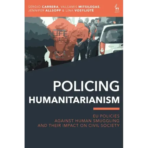 Policing Humanitarianism: EU Policies Against Human Smuggling and their Impact on Civil Society - Paperback