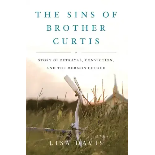 Sins of Brother Curtis: A Story of Betrayal, Conviction, and the Mormon Church
