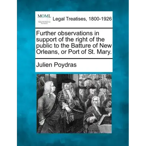 Further Observations in Support of the Right of the Public to the Batture of New Orleans, or Port of St. Mary.