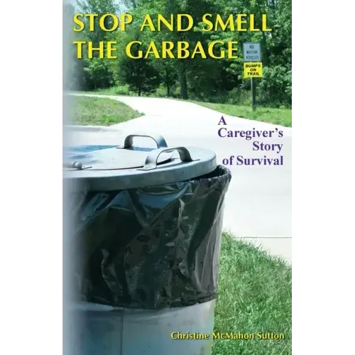 Stop and Smell the Garbage: A Caregiver's Story of Survival