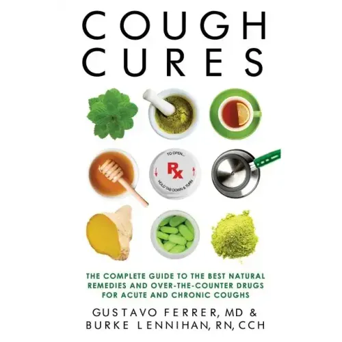 Cough Cures: The Complete Guide to the Best Natural Remedies and Over-the-Counter Drugs for Acute and Chronic Coughs