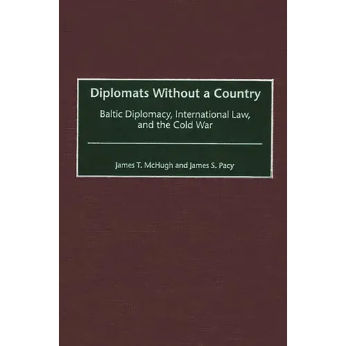 Diplomats Without a Country: Baltic Diplomacy, International Law, and the Cold War - Hardcover