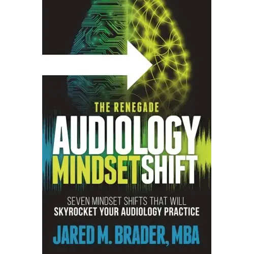 The Renegade Audiology Mindset Shift: Seven Mindset Shifts That Will Skyrocket Your Audiology Practice